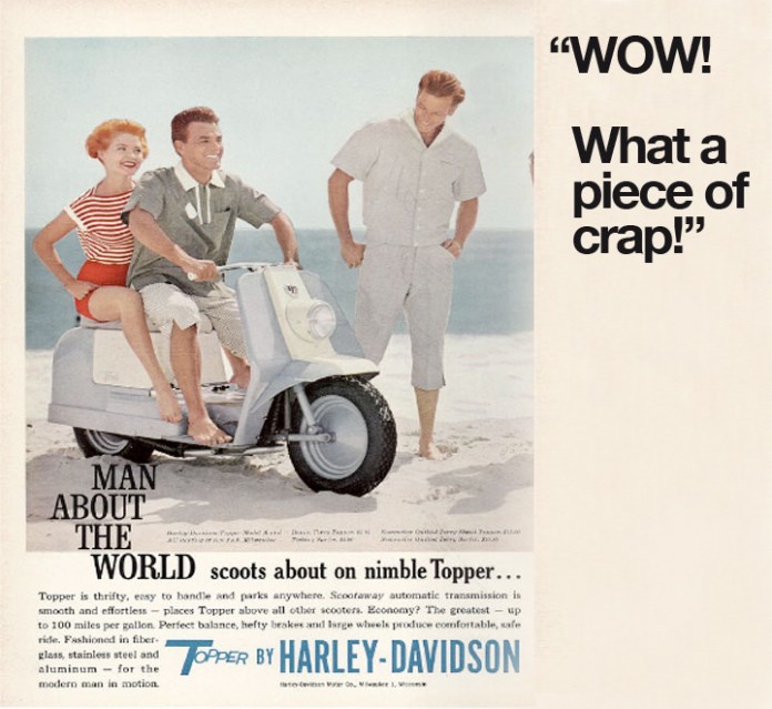 In the mid 1950's Harley-Davidson tried to capitalize on the popularity of Vespa and launched it's own scooter. It was not a success.